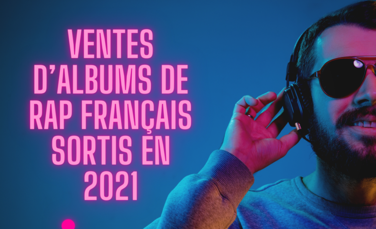  Ventes d’albums de Rap Français sortis en 2021