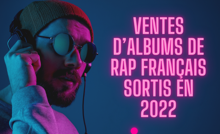  Ventes d’albums de Rap Français sortis en 2022